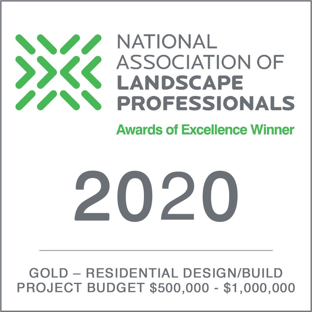 Awards of excellence 2020 winner Award - National Association of Landscape professionals - Gold - Residential Design/Build Project budget $500,000 - $1000,000